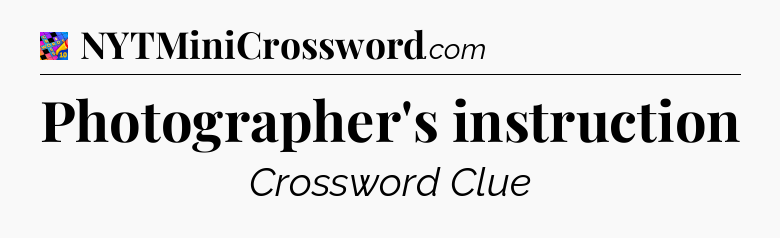 Photographer's instruction Crossword Clue