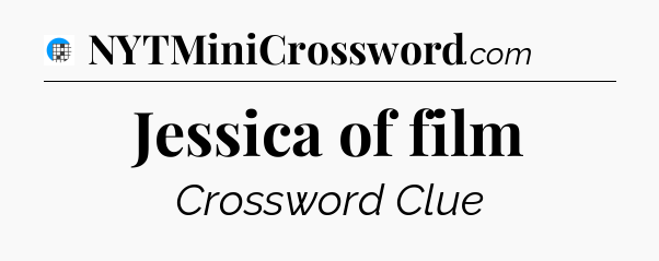 Jessica of film Crossword Clue