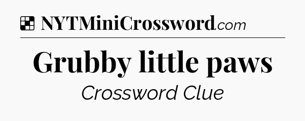 Solution: Grubby little paws - NYT Crossword
