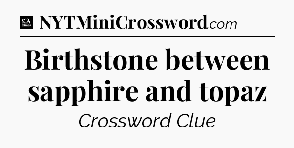 Birthstone between sapphire and topaz - LA Times Crossword