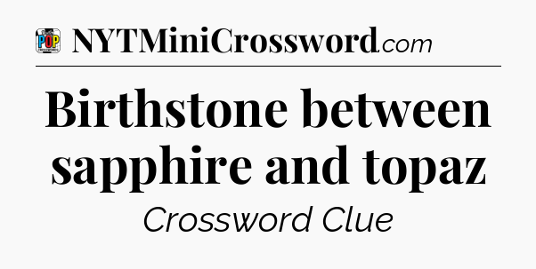 Birthstone between sapphire and topaz Crossword Clue