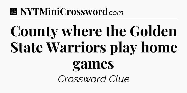 County where the Golden State Warriors play home games - LA Times Crossword