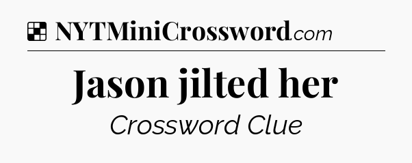 Solution: Jason jilted her - NYT Crossword