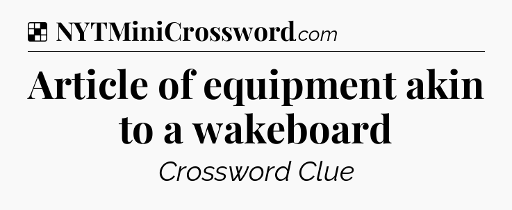 Solution: Article of equipment akin to a wakeboard - NYT Crossword