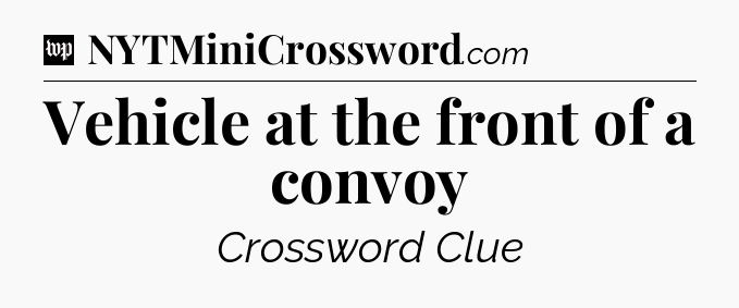 Vehicle at the front of a convoy Crossword Clue