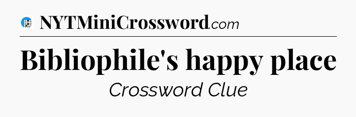 Bibliophile's happy place Crossword Clue