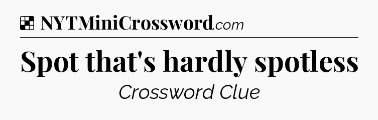 Solution: Spot that's hardly spotless - NYT Crossword