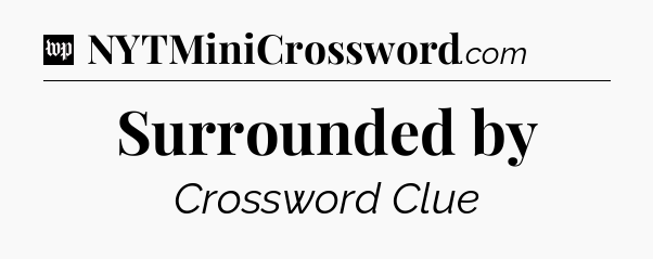 Surrounded by Crossword Clue