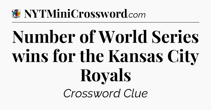 Number of World Series wins for the Kansas City Royals Crossword Clue