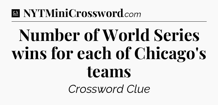 Number of World Series wins for each of Chicago's teams - LA Times Crossword