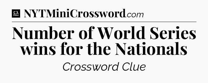 Number of World Series wins for the Nationals - LA Times Crossword