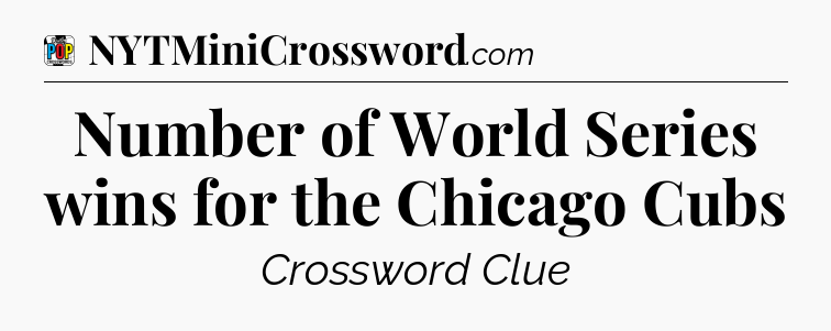 Number of World Series wins for the Chicago Cubs Crossword Clue