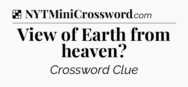 Solution: View of Earth from heaven - NYT Crossword