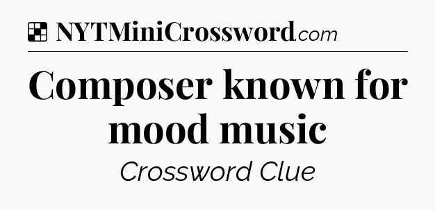 Solution: Composer known for mood music - NYT Crossword