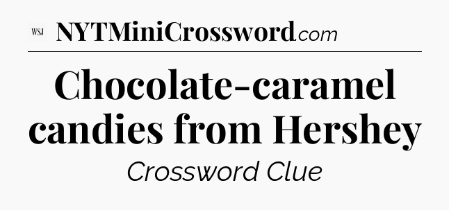 Chocolate-caramel candies from Hershey - WSJ Crossword