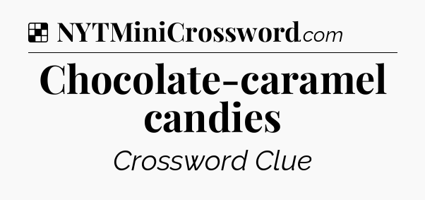 Solution: Chocolate-caramel candies - NYT Crossword