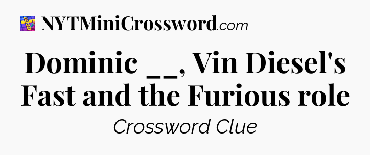 Dominic __, Vin Diesel's Fast and the Furious role Codycross