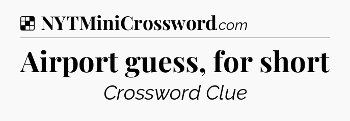 Solution: Airport guess, for short - NYT Crossword