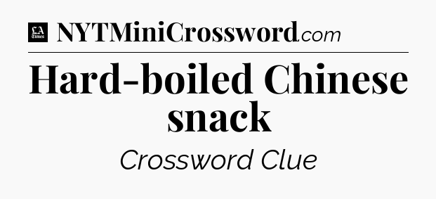 Hard-boiled Chinese snack - LA Times Crossword