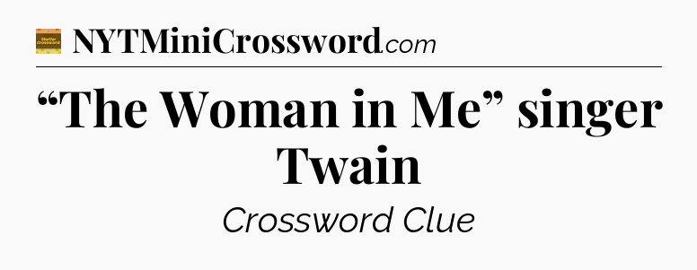 “The Woman in Me” singer Twain - Eugene Sheffer Crossword