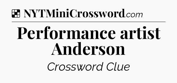 Solution: Performance artist Anderson - NYT Crossword
