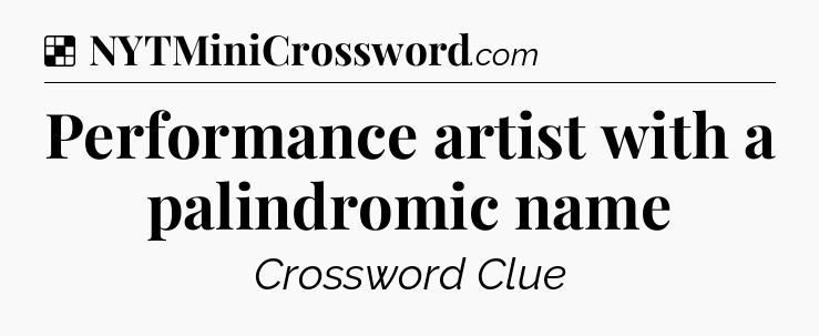 Solution: Performance artist with a palindromic name - NYT Crossword