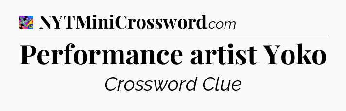Performance artist Yoko Crossword Clue