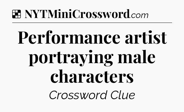 Solution: Performance artist portraying male characters - NYT Crossword
