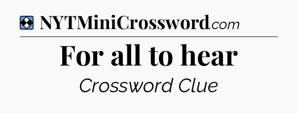 Solution: For all to hear - NYT Mini Crossword