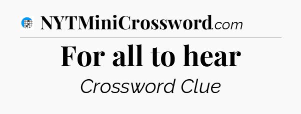 For all to hear Crossword Clue