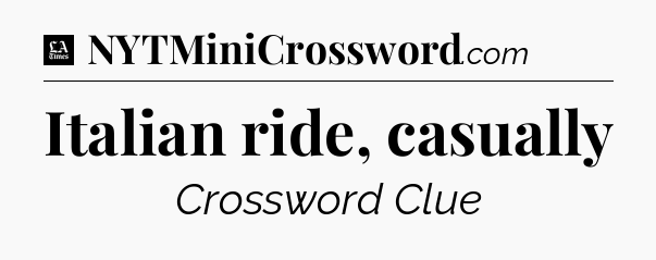 Italian ride, casually - LA Times Crossword