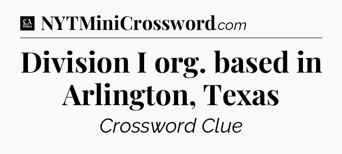 Division I org. based in Arlington, Texas - LA Times Crossword