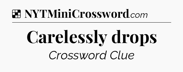 Solution: Carelessly drops - NYT Crossword
