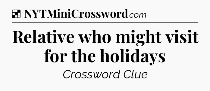 Solution: Relative who might visit for the holidays - NYT Crossword