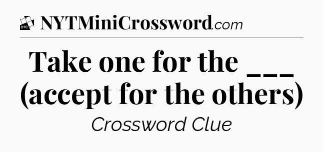 Take one for the ___ (accept for the others) - Daily Themed Classic Crossword