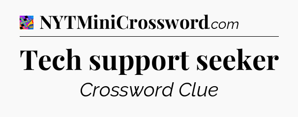 Tech support seeker Crossword Clue