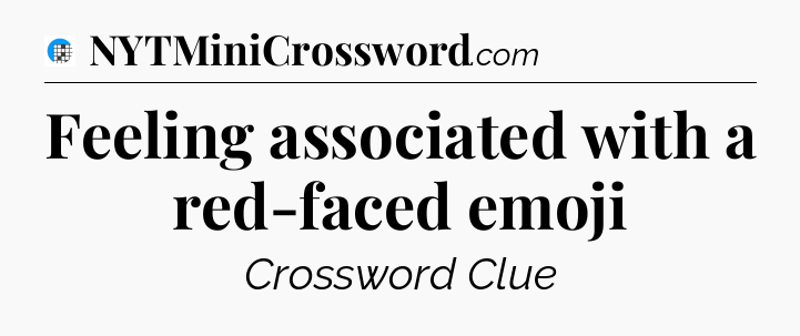 Feeling associated with a red-faced emoji Crossword Clue