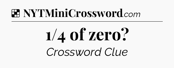 Solution: 1/4 of zero - NYT Crossword