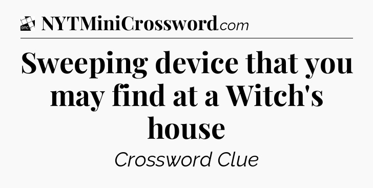Sweeping device that you may find at a Witch's house - Daily Themed Classic Crossword