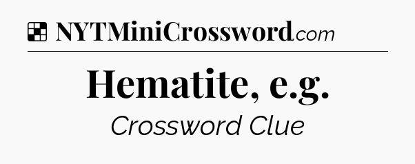 Solution: Hematite, e.g - NYT Crossword