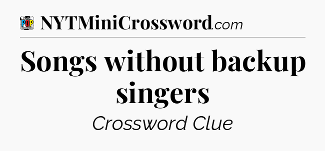 Songs without backup singers Crossword Clue