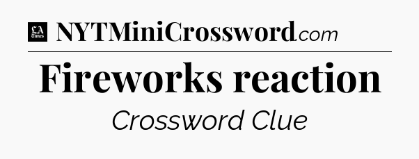 Fireworks reaction - LA Times Crossword