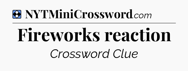 Solution: Fireworks reaction - NYT Mini Crossword