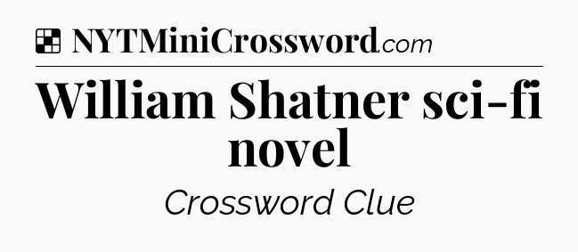 Solution: William Shatner sci-fi novel - NYT Crossword