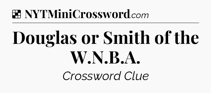 Solution: Douglas or Smith of the W.N.B.A - NYT Crossword