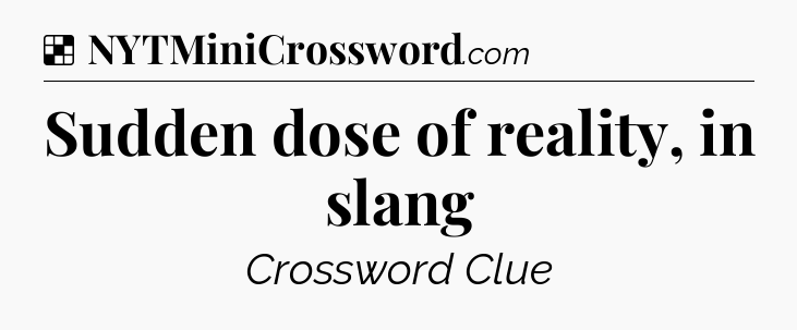Solution: Sudden dose of reality, in slang - NYT Crossword