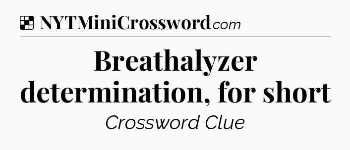 Solution: Breathalyzer determination, for short - NYT Crossword