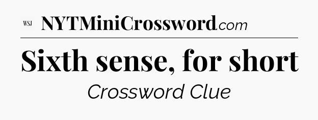 Sixth sense, for short - WSJ Crossword