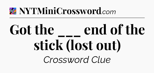 Got the ___ end of the stick (lost out) Crossword Clue