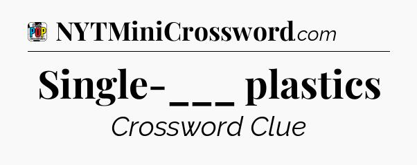 Single-___ plastics Crossword Clue